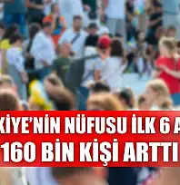Türkiye'nin Nüfusu İlk 6 Ayda 160 Bin Kişi Arttı