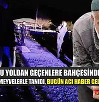 Türkiye onu yoldan geçenlere bahçesinden ikram ettiği meyvelerle tanıdı, bugün acı haber geldi
