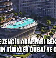 Türkiye zengin Arapları beklerken zengin Türkler Dubai'ye gitti