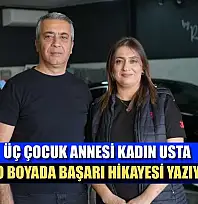 Üç çocuk annesi kadın usta oto boyada başarı hikayesi yazıyor