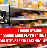 Uzmanı uyardı: 'Çocuklarda paketli gıda tüketimi obezite ve erken ergenliği artırıyor'