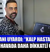 Uzmanı uyardı: 'Kalp hastaları soğuk havada daha dikkatli olmalı'