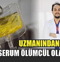 Uzmanından uyarı: 'Sarı serum ölümcül olabilir'