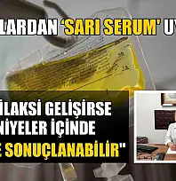 Uzmanlardan 'sarı serum' uyarısı: 'Anafilaksi gelişirse saniyeler içinde ölümle sonuçlanabilir'
