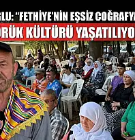 Uzunoğlu: 'Fethiye'nin Eşsiz Coğrafyasında Yörük Kültürü Yaşatılıyor'