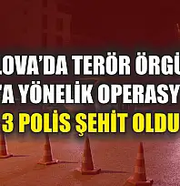 Yalova'da terör örgütü DEAŞ'a yönelik operasyonda 3 polis şehit oldu