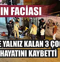 Yangın faciası: Evde yalnız kalan 3 çocuk hayatını kaybetti