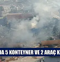 Yangında 5 konteyner ve 2 araç kül oldu