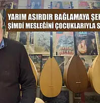 Yarım asırdır bağlamaya şekil veriyor, şimdi mesleğini çocuklarıyla sürdürüyor