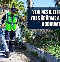 Yeni nesil elektrikli yol süpürme araçları Bodrum'da