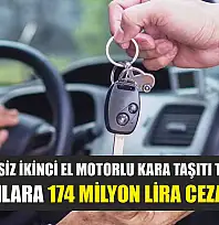 Yetki belgesiz ikinci el motorlu kara taşıtı ticaretinde bulunanlara 174 milyon lira ceza kesildi