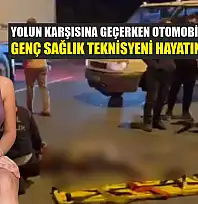Yolun karşısına geçerken otomobilin çarptığı genç sağlık teknisyeni hayatını kaybetti