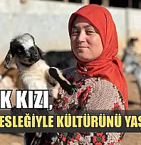Yörük kızı, baba mesleğiyle kültürünü yaşatıyor
