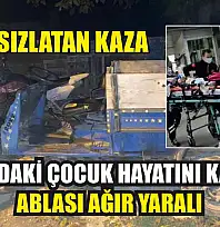 Yürek sızlatan kaza: 2 yaşındaki çocuk hayatını kaybetti, ablası ağır yaralı