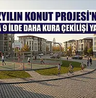 Yüzyılın Konut Projesi'nde bu hafta 9 ilde daha kura çekilişi yapılacak