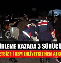 Zincirleme kazada 3 sürücüden 2'si ehliyetsiz 1'i hem ehliyetsiz hem alkollü çıktı