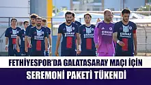Fethiyespor'da Galatasaray maçı için seremoni paketi tükendi