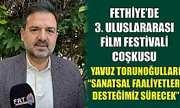 Fethiye'de 3. Uluslararası Film Festivali coşkusu: Torunoğulları, 'Sanatsal Faaliyetlere Desteğimiz Sürecek'