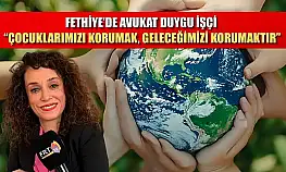 Fethiye'de Avukat Duygu İşçi, 'Çocuklarımızı korumak, geleceğimizi korumaktır'