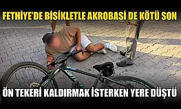 Fethiye'de bisikletle akrobasi de kötü son: Ön tekeri kaldırmak isterken yere düştü