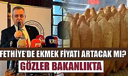 Fethiye'de ekmek fiyatı artacak mı? Gözler Bakanlıkta