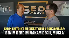 Aydın Ayaydın'dan Dikkat Çeken Açıklamalar: 'Benim Derdim Makam Değil, Muğla'