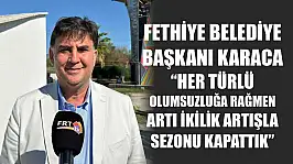 Fethiye Belediye Başkanı Karaca, 'Her türlü olumsuzluğa rağmen artı ikilik artışla sezonu kapattık'