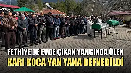 Fethiye'de evde çıkan yangında ölen karı koca yan yana defnedildi