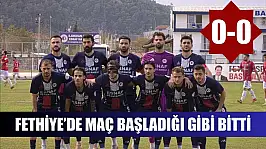 Fethiye'de maç başladığı gibi bitti: 0-0