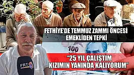 Fethiye'de Temmuz Zammı Öncesi Emekliden Tepki: '25 Yıl Çalıştım, Kızımın Yanında Kalıyorum'