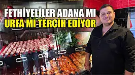 Fethiyeliler Adana mı Urfa mı tercih ediyor