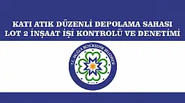 KATI ATIK DÜZENLİ DEPOLAMA SAHASI LOT 2 İNŞAAT İŞİ KONTROLÜ VE DENETİMİ
