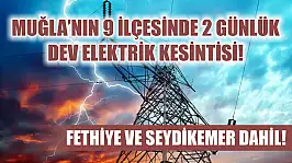 Muğla'nın 9 ilçesinde 2 günlük dev elektrik kesintisi Fethiye ve Seydikemer dahil