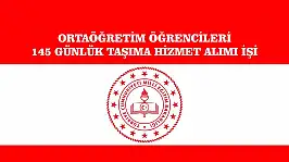 ORTAÖĞRETİM ÖĞRENCİLERİ 145 GÜNLÜK TAŞIMA HİZMET ALIMI İŞİ