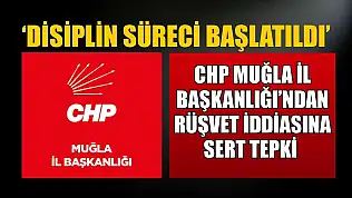 CHP Muğla İl Başkanlığı'ndan rüşvet iddiasına sert tepki: 'Disiplin süreci başlatıldı'