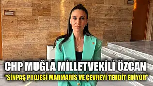 CHP Muğla Milletvekili Özcan: 'Sinpaş Projesi Marmaris ve çevreyi tehdit ediyor'