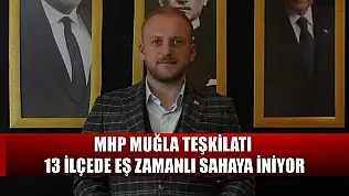 MHP Muğla Teşkilatı 13 ilçede eş zamanlı sahaya iniyor