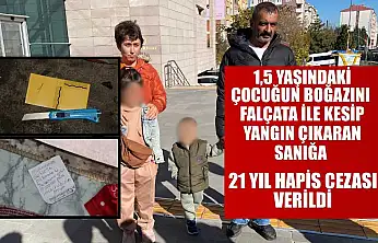1,5 yaşındaki çocuğun boğazını falçata ile kesip yangın çıkaran sanığa 21 yıl hapis cezası verildi