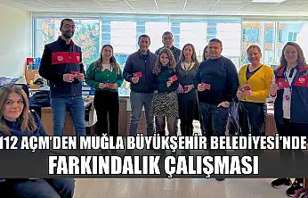 112 AÇM'den Muğla Büyükşehir Belediyesi'nde farkındalık çalışması