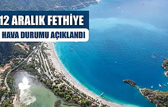 12 Aralık Fethiye Hava Durumu Açıklandı