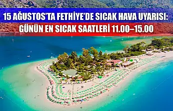15 Ağustos'ta Fethiye'de Sıcak Hava Uyarısı: Günün En Sıcak Saatleri 11.00–15.00