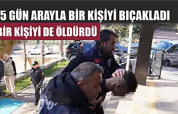 15 gün arayla bir kişiyi bıçakladı, bir kişiyi de öldürdü
