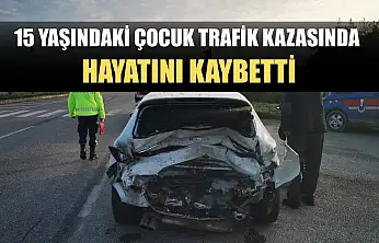 15 yaşındaki çocuk trafik kazasında hayatını kaybetti