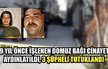 19 yıl önce işlenen domuz bağı cinayeti aydınlatıldı, 3 şüpheli tutuklandı