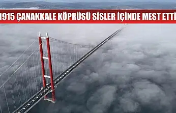 1915 Çanakkale Köprüsü sisler içinde mest etti