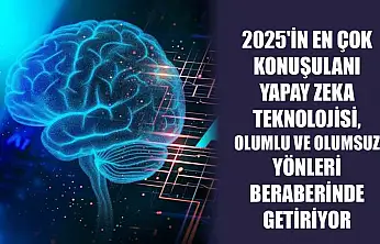 2025'in en çok konuşulanı yapay zeka teknolojisi, olumlu ve olumsuz yönleri beraberinde getiriyor