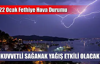 22 Ocak Fethiye Hava Durumu: Kuvvetli Sağanak Yağış Etkili Olacak