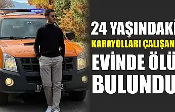 24 yaşındaki karayolları çalışanı evinde ölü bulundu