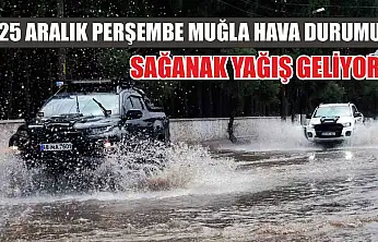 25 Aralık Perşembe Muğla hava durumu: Sağanak yağış geliyor