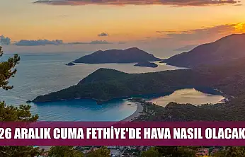 26 Aralık Cuma Fethiye'de Hava Nasıl Olacak?